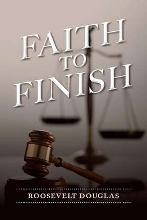 Faith to Finish de Roosevelt Douglas