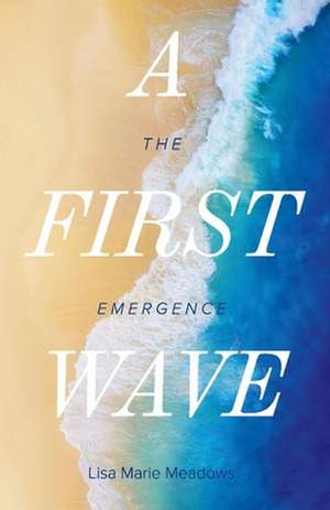 A First Wave: The Emergence Volume 1 de Lisa Marie Meadows