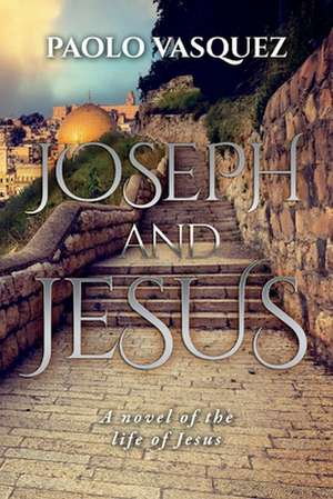 Joseph and Jesus: A novel of the life of Jesus de Paolo Vasquez