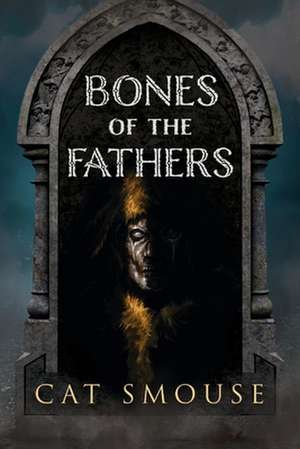 Bones of the Fathers de Cat Smouse