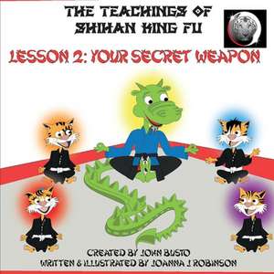 The Teachings of Shihan King Fu Lesson 2: Your Secret Weapon: Volume 2 de John Busto