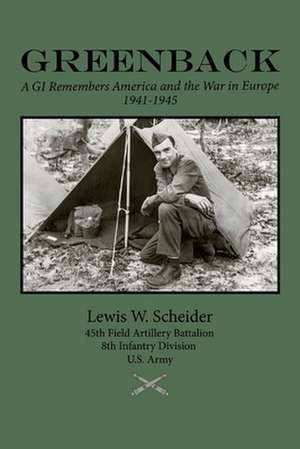 Greenback: A GI Remembers America and the War in Europe, 1941-45 de Lewis W. Scheider