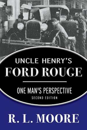 Uncle Henry's Ford Rouge: One Man's Perspective de R. Moore