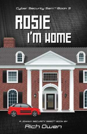 Cyber Security Sam Book 3: Rosie I'm Home Volume 3 de Rich Owen