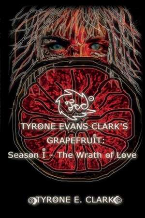 Tyrone Evans Clark's Grapefruit: Season I: The Wrath of Love Volume 1 de Tyrone E. Clark