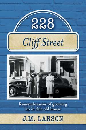 228 Cliff Street: Remembrances of growing up in this old house de J.M. Larson