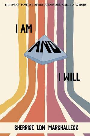 I Am And I Will: The A-Z of Positive Affirmations and Call to Actions! de Sherrise Marshalleck