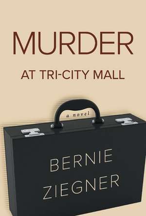 Murder at Tri-City Mall de Bernie Ziegner