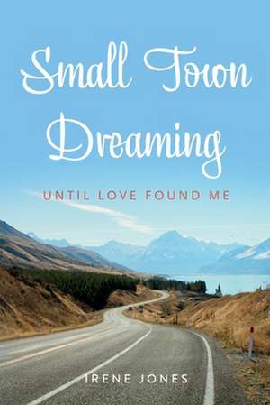 Small Town Dreaming: Until That Love Found Me de Irene Jones