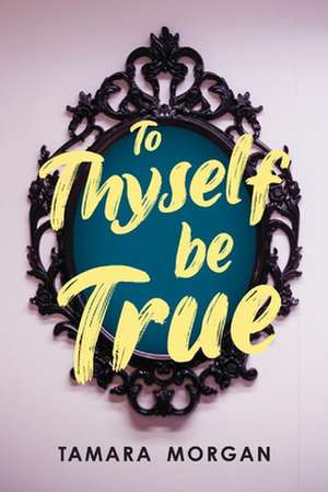 To thyself be true de Tamara Morgan