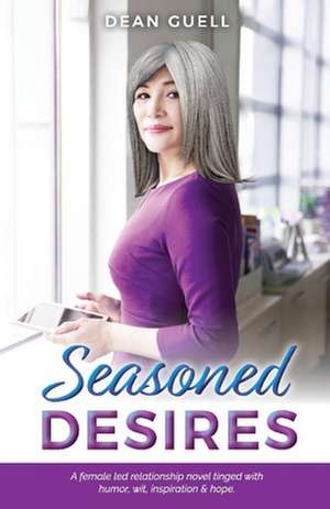 Seasoned Desires: A female led relationship novel tinged with humor, wit, inspiration & hope. de Dean Guell