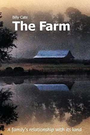 The Farm: A family's relationship with it's land de Billy Cate