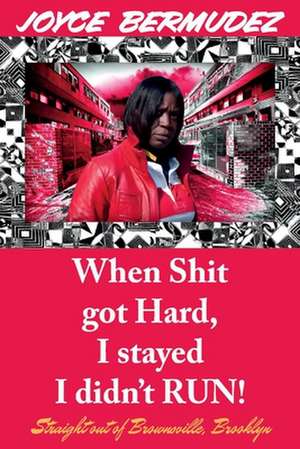 When Shit Got Hard, I Stayed I Didn't Run!: Straight out of Brownsville, Brooklyn de Joyce Bermudez