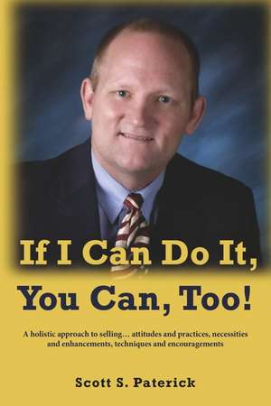 If I Can Do It, You Can, Too! de Scott S. Paterick