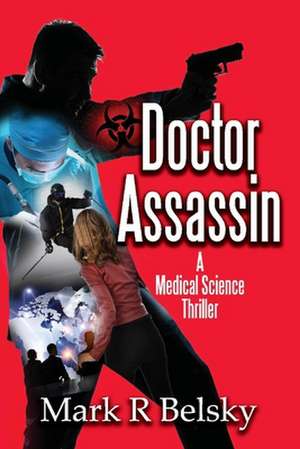 Doctor Assassin: A Medical Science Thriller de Mark R Belsky