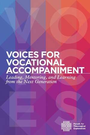 Voices for Vocational Accompaniment: Leading, Mentoring, and Learning from the Next Generation de Forum for Theological Explorat (FTE)