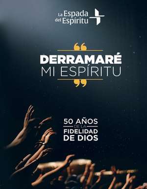 Derramar mi Espritu: 50 aos de la fidelidad de Dios de La Espada del Espritu