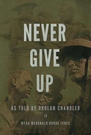 Never Give Up: As told by Drolan Chandler to Myra McDonald Goode Jones de Myra Jones