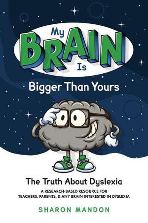 My Brain is Bigger than Yours: The Truth About Dyslexia de Sharon Mandon