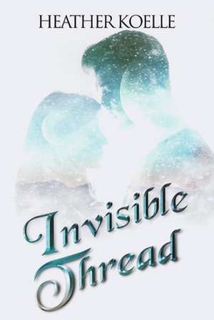 Invisible Thread de Heather Koelle