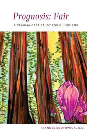 Prognosis: Fair: A Trauma Case Study for Clinicians de Frances Southwick D.O.