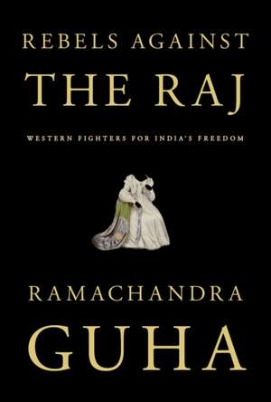 Rebels Against the Raj de Ramachandra Guha