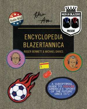 Men in Blazers Present Encyclopedia Blazertannica: A Suboptimal Guide to Soccer, America's Sport of the Future Since 1972 de Roger Bennett