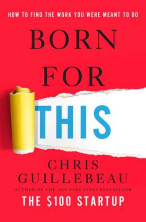 Born for This: How to Find the Work You Were Meant to Do de Chris Guillebeau