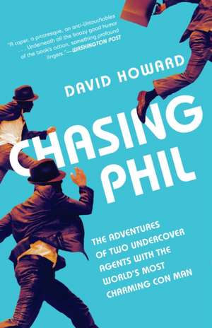 Chasing Phil: The Adventures of Two Undercover Agents with the World's Most Charming Con Man de David Howard