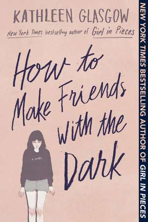 How to Make Friends with the Dark de Kathleen Glasgow