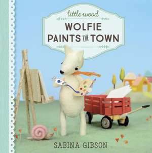 Little Wood: Wolfie Paints the Town de Sabina Gibson