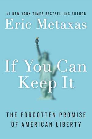 If You Can Keep It: The Forgotten Promise of American Liberty de Eric Metaxas