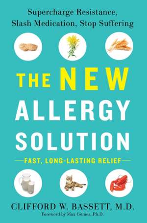 The New Allergy Solution: Supercharge Resistance, Slash Medication, Stop Suffering de Clifford W. Bassett