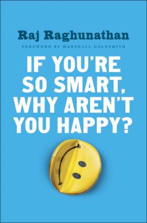 If You're So Smart, Why Aren't You Happy? de Raj Raghunathan