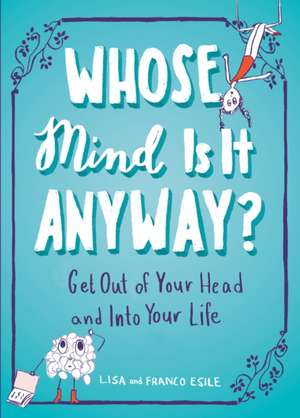 Whose Mind Is It Anyway?: Get Out of Your Head and Into Your Life de Lisa Esile