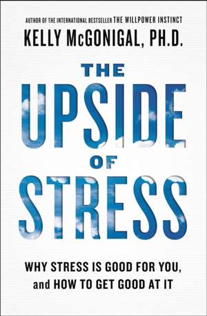 The Upside of Stress de Kelly McGonigal