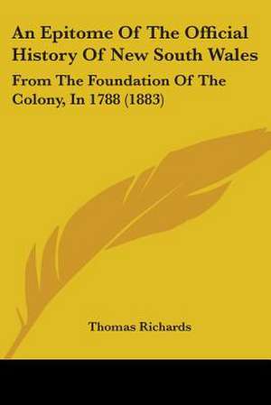 An Epitome Of The Official History Of New South Wales de Thomas Richards