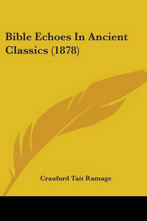 Bible Echoes In Ancient Classics (1878) de Craufurd Tait Ramage