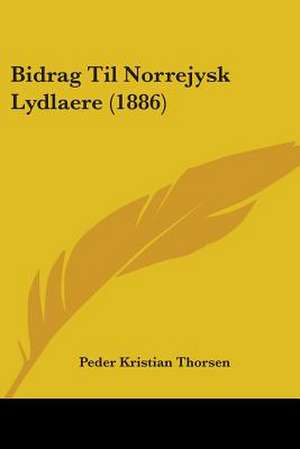 Bidrag Til Norrejysk Lydlaere (1886) de Peder Kristian Thorsen