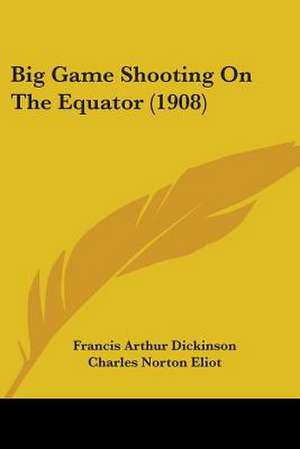 Big Game Shooting On The Equator (1908) de Francis Arthur Dickinson