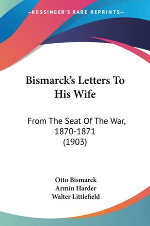 Bismarck's Letters To His Wife de Otto Bismarck