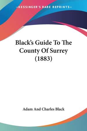 Black's Guide To The County Of Surrey (1883) de Adam And Charles Black