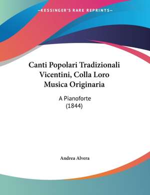 Canti Popolari Tradizionali Vicentini, Colla Loro Musica Originaria de Andrea Alvera