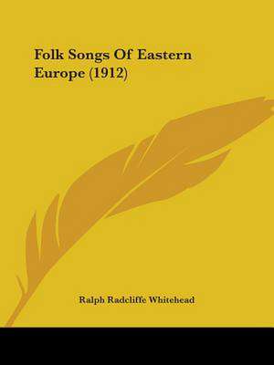 Folk Songs Of Eastern Europe (1912) de Ralph Radcliffe Whitehead