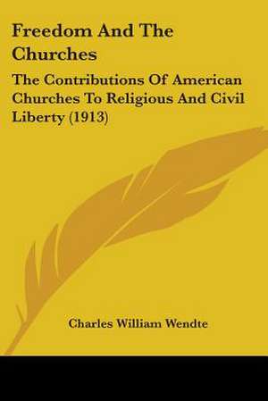 Freedom And The Churches de Charles William Wendte