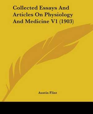 Collected Essays And Articles On Physiology And Medicine V1 (1903) de Austin Flint