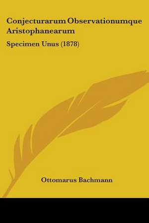 Conjecturarum Observationumque Aristophanearum de Ottomarus Bachmann