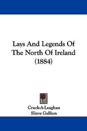 Lays And Legends Of The North Of Ireland (1884) de Cruck-A-Leaghan