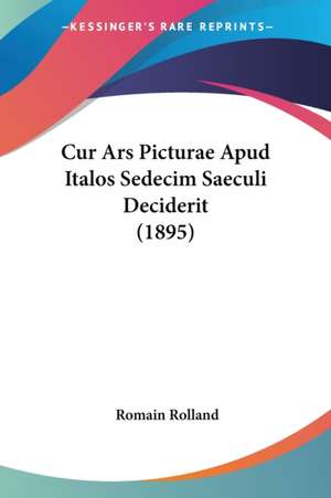 Cur Ars Picturae Apud Italos Sedecim Saeculi Deciderit (1895) de Romain Rolland