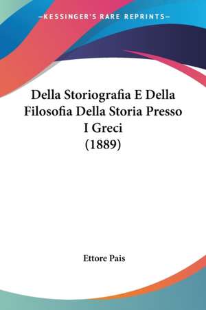 Della Storiografia E Della Filosofia Della Storia Presso I Greci (1889) de Ettore Pais